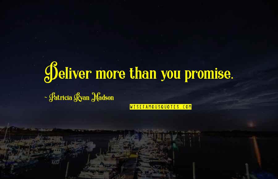 Geranios Rojos Quotes By Patricia Ryan Madson: Deliver more than you promise. Geranios Rojos Quotes By Patricia Ryan Madson: Deliver more than you promise.