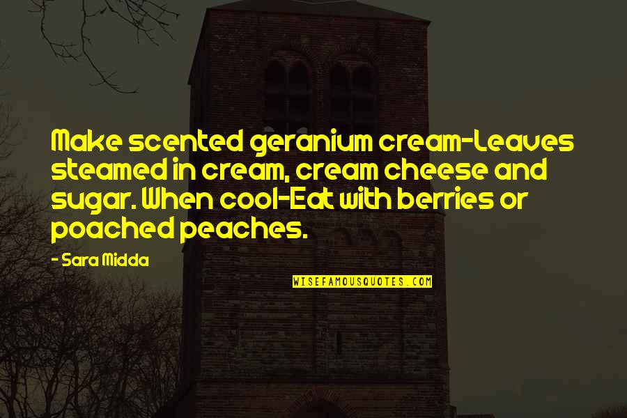 Geraniums Quotes By Sara Midda: Make scented geranium cream-Leaves steamed in cream, cream