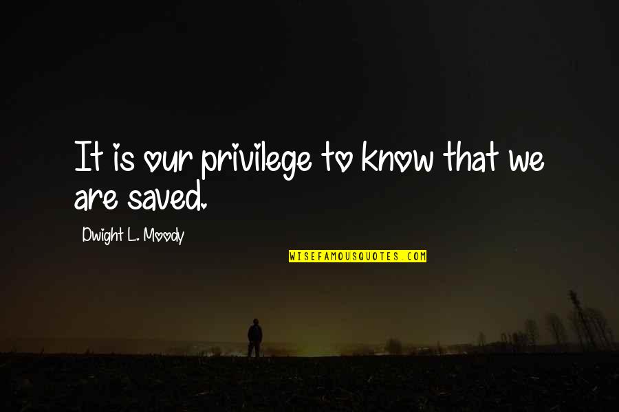 Geraoond Quotes By Dwight L. Moody: It is our privilege to know that we