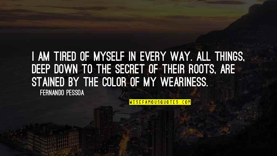 Geraoond Quotes By Fernando Pessoa: I am tired of myself in every way.