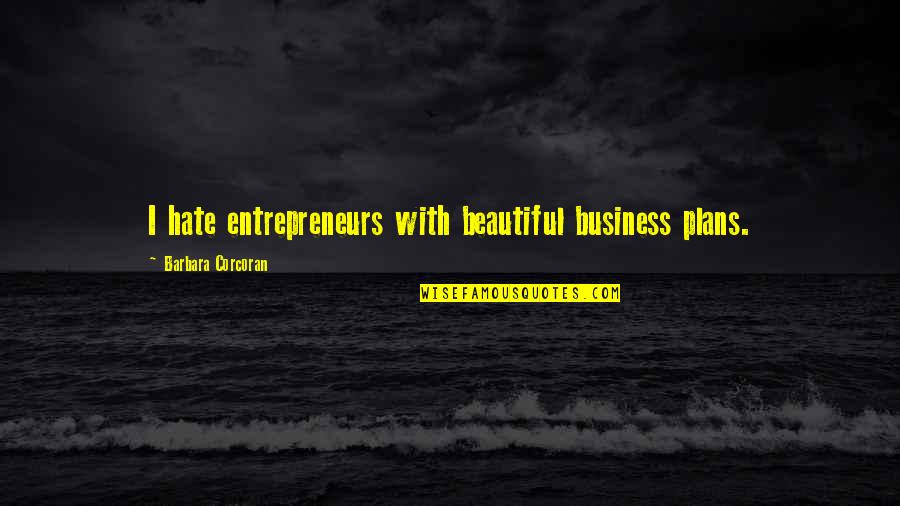 Gerard Bertrand Cote Des Roses Quotes By Barbara Corcoran: I hate entrepreneurs with beautiful business plans. Gerard Bertrand Cote Des Roses Quotes By Barbara Corcoran: I hate entrepreneurs with beautiful business plans.