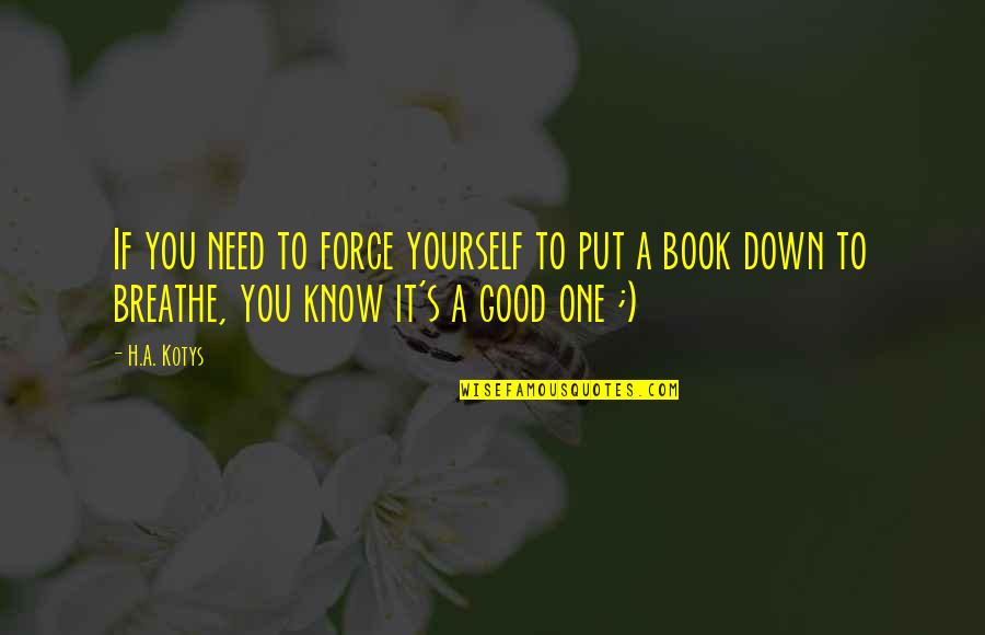 Gerard Bertrand Cote Des Roses Quotes By H.A. Kotys: If you need to force yourself to put Gerard Bertrand Cote Des Roses Quotes By H.A. Kotys: If you need to force yourself to put
