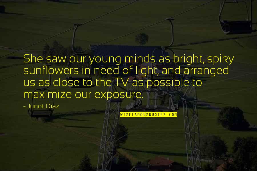 Gerard Bertrand Cote Des Roses Quotes By Junot Diaz: She saw our young minds as bright, spiky Gerard Bertrand Cote Des Roses Quotes By Junot Diaz: She saw our young minds as bright, spiky