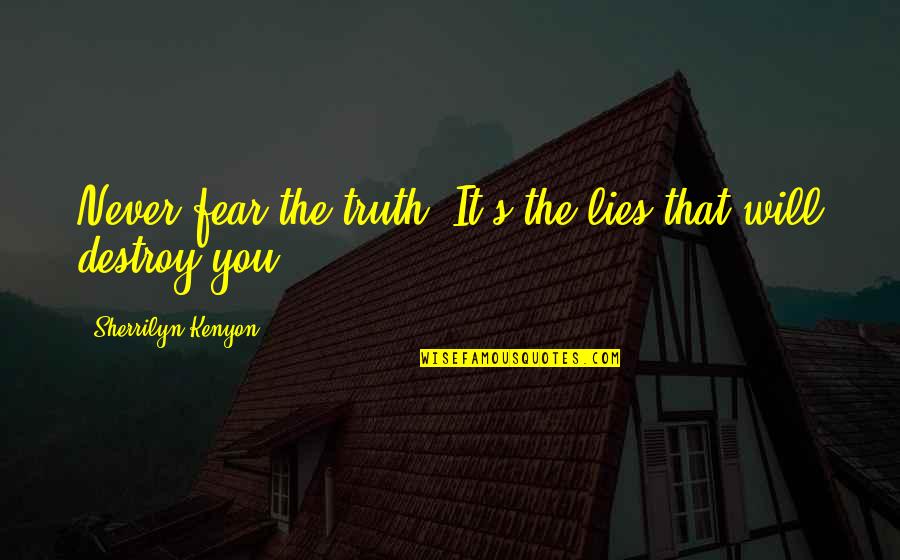 Gerard Bertrand Cote Des Roses Quotes By Sherrilyn Kenyon: Never fear the truth. It's the lies that Gerard Bertrand Cote Des Roses Quotes By Sherrilyn Kenyon: Never fear the truth. It's the lies that