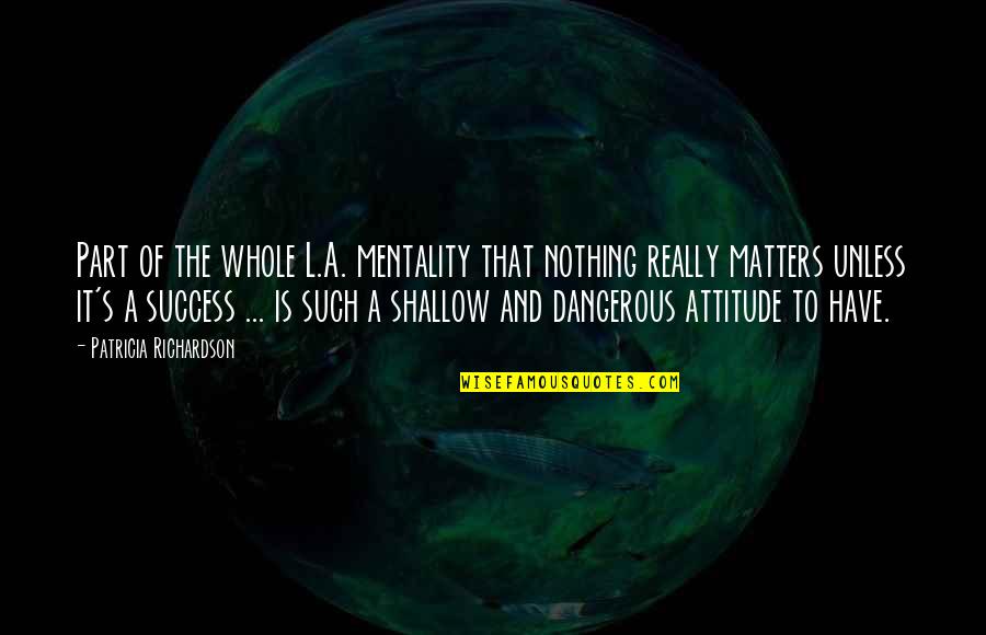 Gerard Butler Movie Quotes By Patricia Richardson: Part of the whole L.A. mentality that nothing