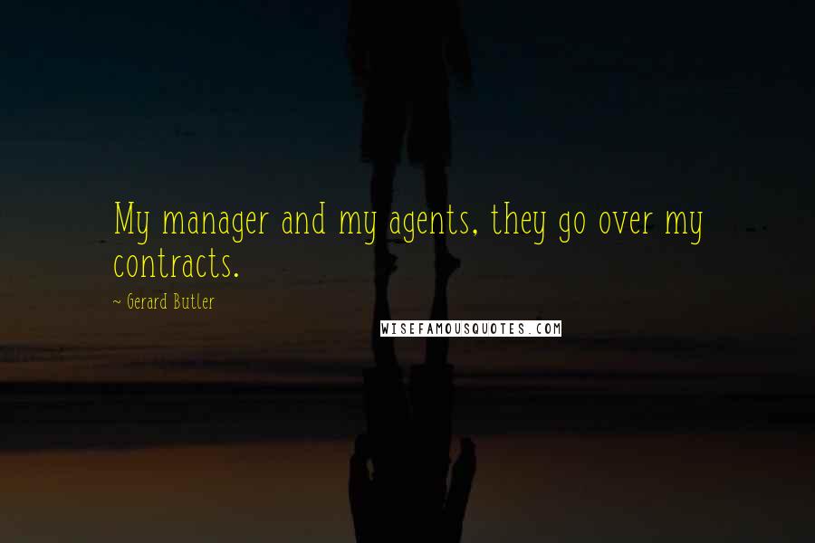 Gerard Butler quotes: My manager and my agents, they go over my contracts.