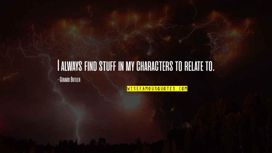 Gerard Butler Quotes By Gerard Butler: I always find stuff in my characters to