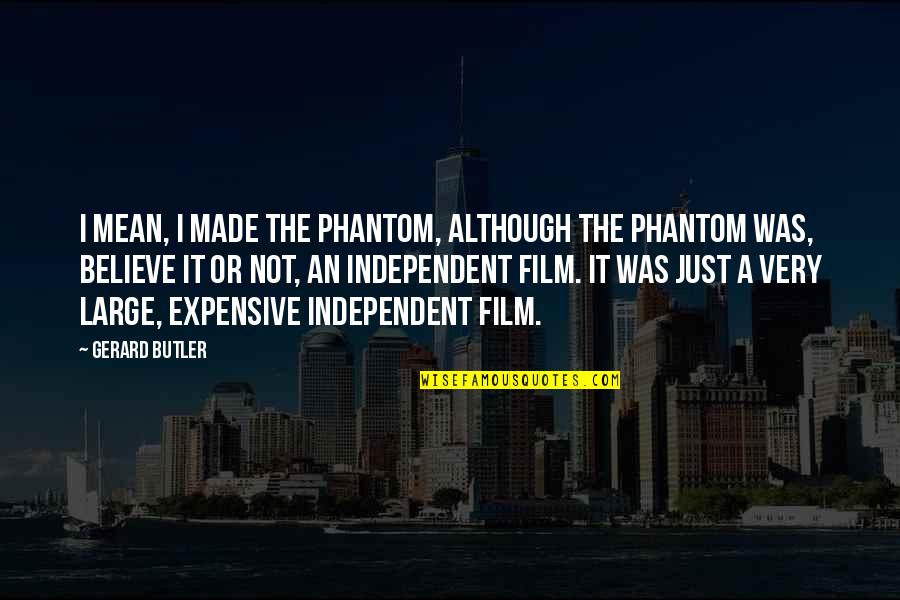 Gerard Butler Quotes By Gerard Butler: I mean, I made The Phantom, although The