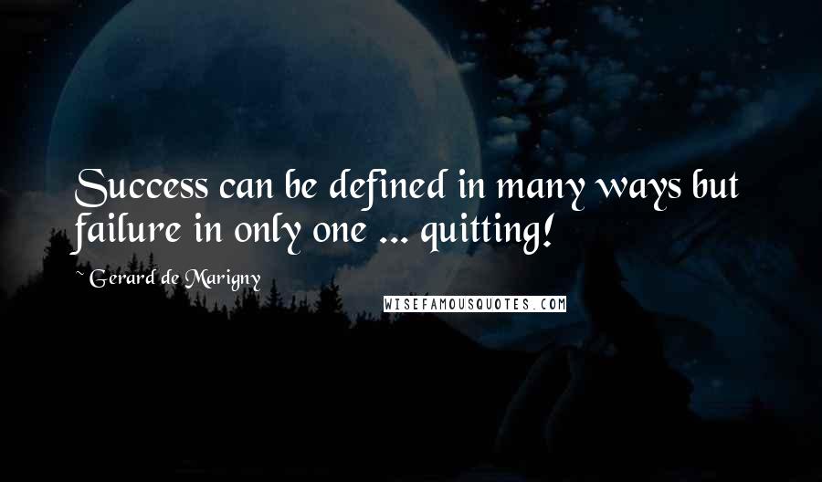 Gerard De Marigny quotes: Success can be defined in many ways but failure in only one ... quitting!