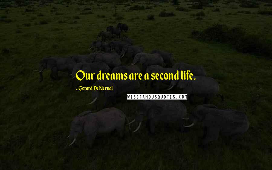 Gerard De Nerval quotes: Our dreams are a second life.