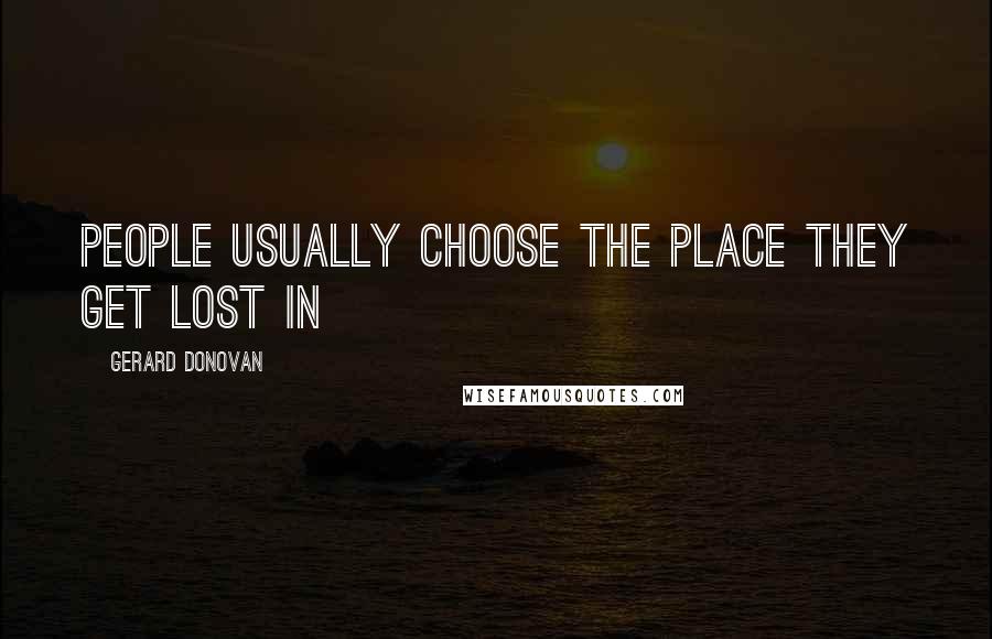 Gerard Donovan quotes: People usually choose the place they get lost in