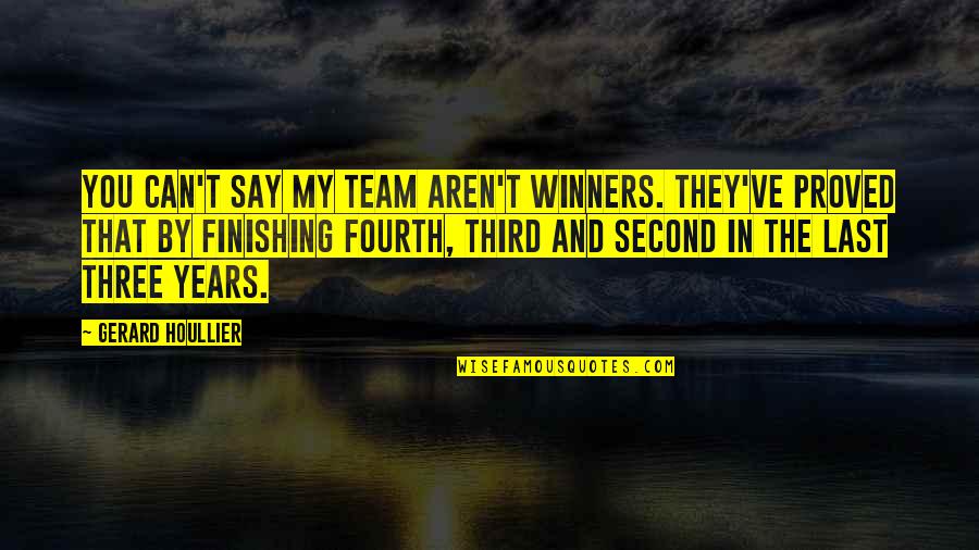 Gerard Houllier Quotes By Gerard Houllier: You can't say my team aren't winners. They've Gerard Houllier Quotes By Gerard Houllier: You can't say my team aren't winners. They've