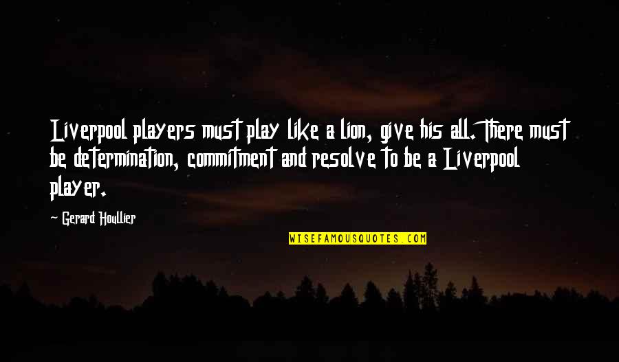 Gerard Houllier Quotes By Gerard Houllier: Liverpool players must play like a lion, give Gerard Houllier Quotes By Gerard Houllier: Liverpool players must play like a lion, give