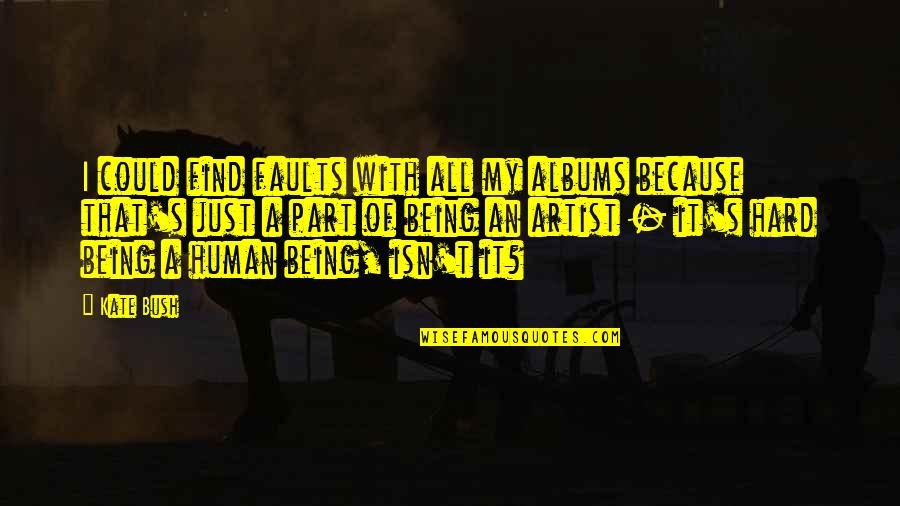 Gerard Houllier Quotes By Kate Bush: I could find faults with all my albums Gerard Houllier Quotes By Kate Bush: I could find faults with all my albums