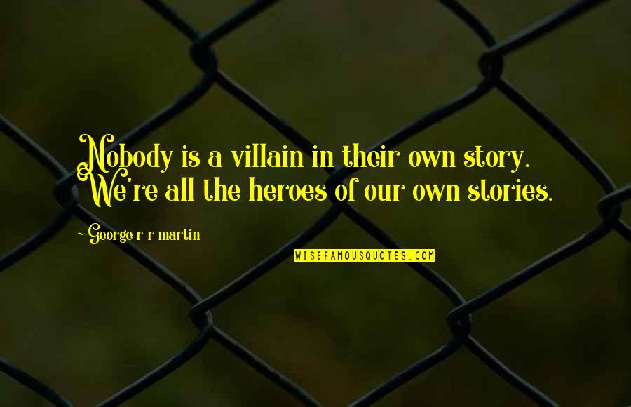 Gerard Joling Quotes By George R R Martin: Nobody is a villain in their own story.
