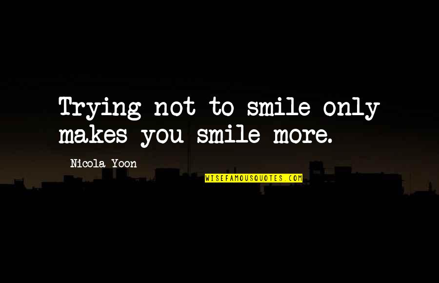 Gerard Malanga Quotes By Nicola Yoon: Trying not to smile only makes you smile