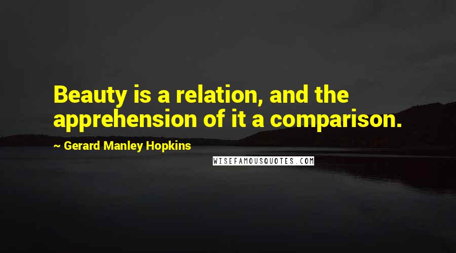 Gerard Manley Hopkins quotes: Beauty is a relation, and the apprehension of it a comparison.