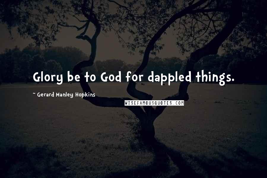 Gerard Manley Hopkins quotes: Glory be to God for dappled things.