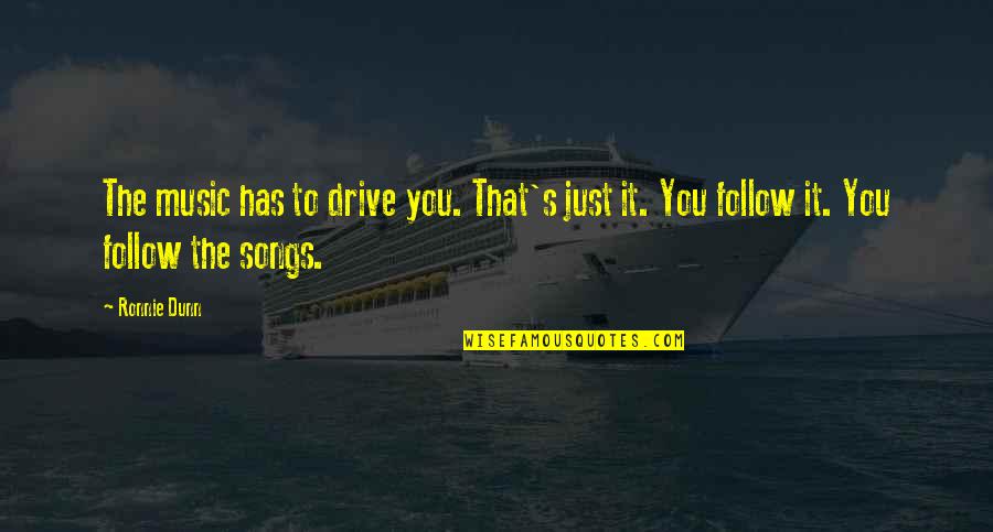 Gerard Parkes Quotes By Ronnie Dunn: The music has to drive you. That's just