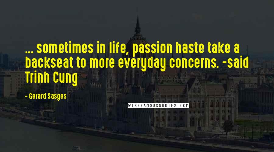 Gerard Sasges quotes: ... sometimes in life, passion haste take a backseat to more everyday concerns. -said Trinh Cung