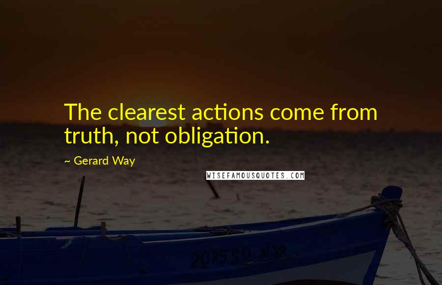 Gerard Way quotes: The clearest actions come from truth, not obligation.