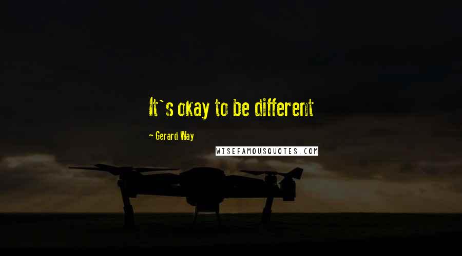 Gerard Way quotes: It's okay to be different