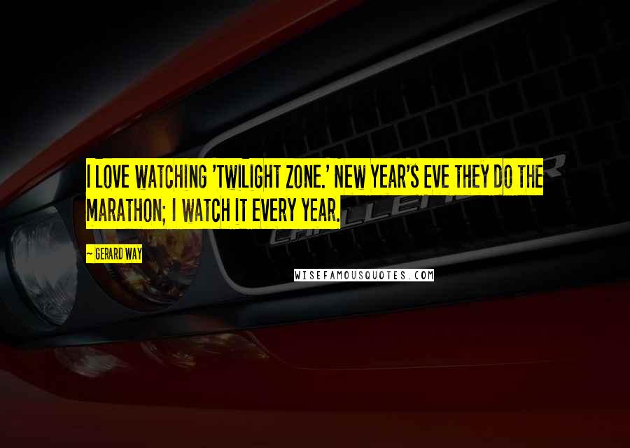 Gerard Way quotes: I love watching 'Twilight Zone.' New Year's Eve they do the marathon; I watch it every year.