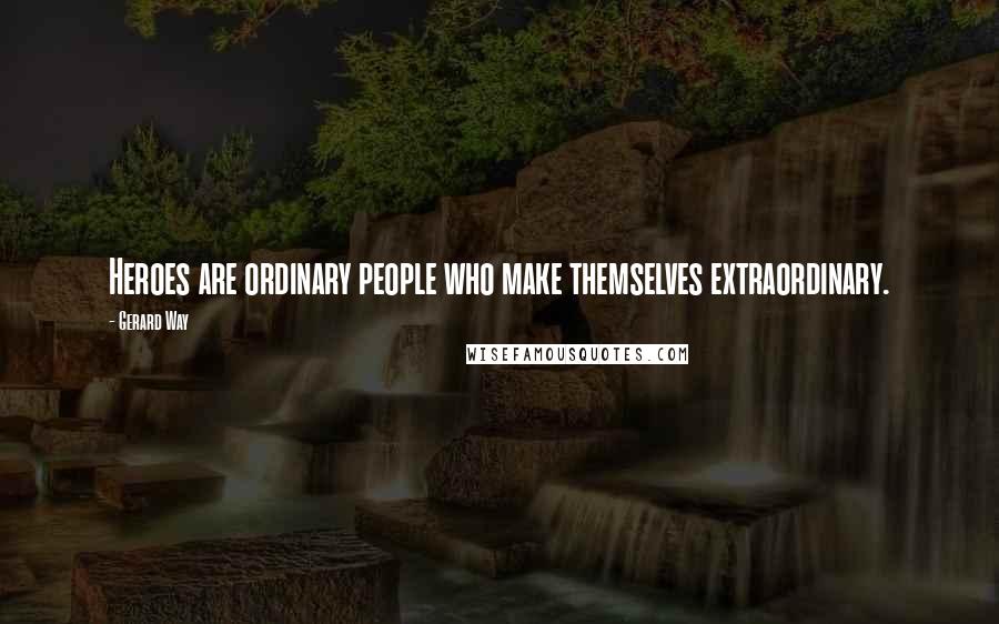 Gerard Way quotes: Heroes are ordinary people who make themselves extraordinary.