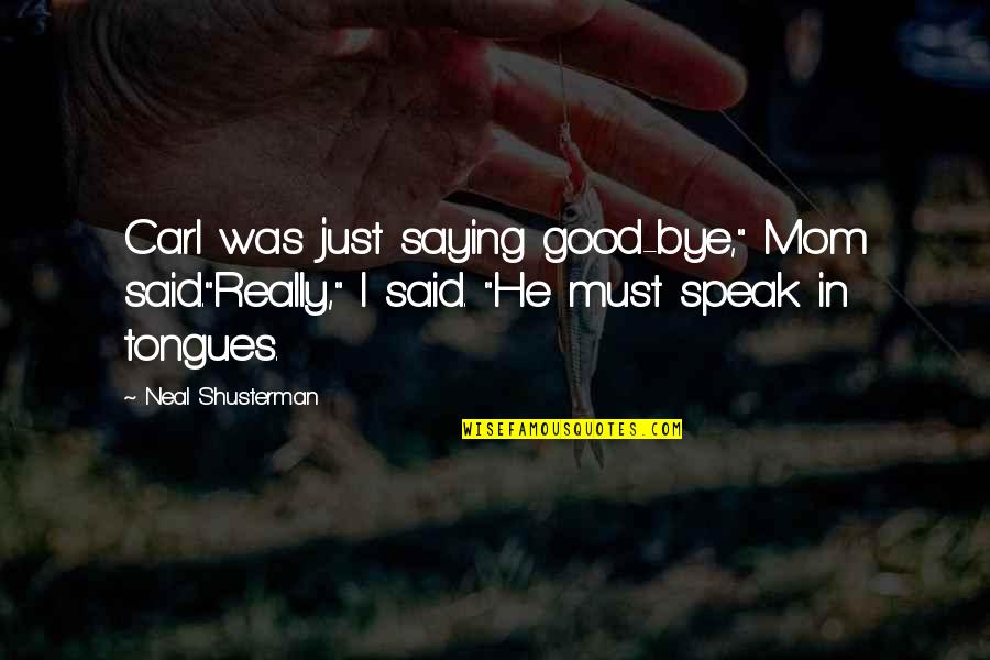 Gerardine Auguste Quotes By Neal Shusterman: Carl was just saying good-bye," Mom said."Really," I Gerardine Auguste Quotes By Neal Shusterman: Carl was just saying good-bye," Mom said."Really," I