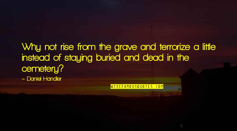 Gerardito Ayala Quotes By Daniel Handler: Why not rise from the grave and terrorize