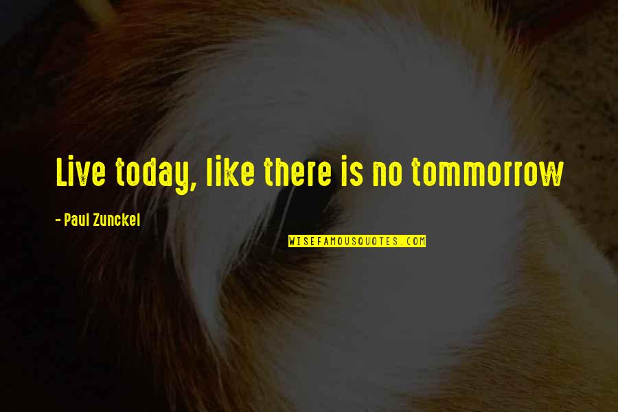 Gerardito Ayala Quotes By Paul Zunckel: Live today, like there is no tommorrow