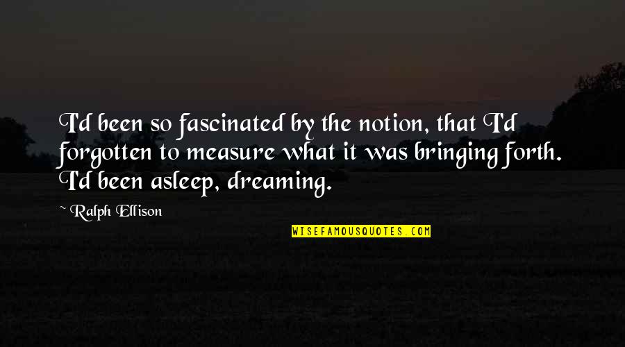 Gerardito Ayala Quotes By Ralph Ellison: I'd been so fascinated by the notion, that