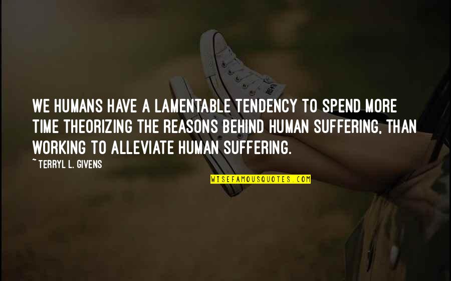 Gerardito Ayala Quotes By Terryl L. Givens: We humans have a lamentable tendency to spend