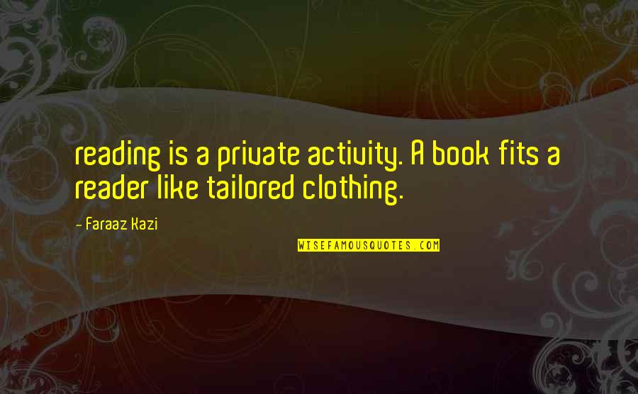 Gerardo Moran Quotes By Faraaz Kazi: reading is a private activity. A book fits