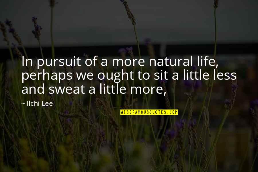 Gerardo Moran Quotes By Ilchi Lee: In pursuit of a more natural life, perhaps Gerardo Moran Quotes By Ilchi Lee: In pursuit of a more natural life, perhaps