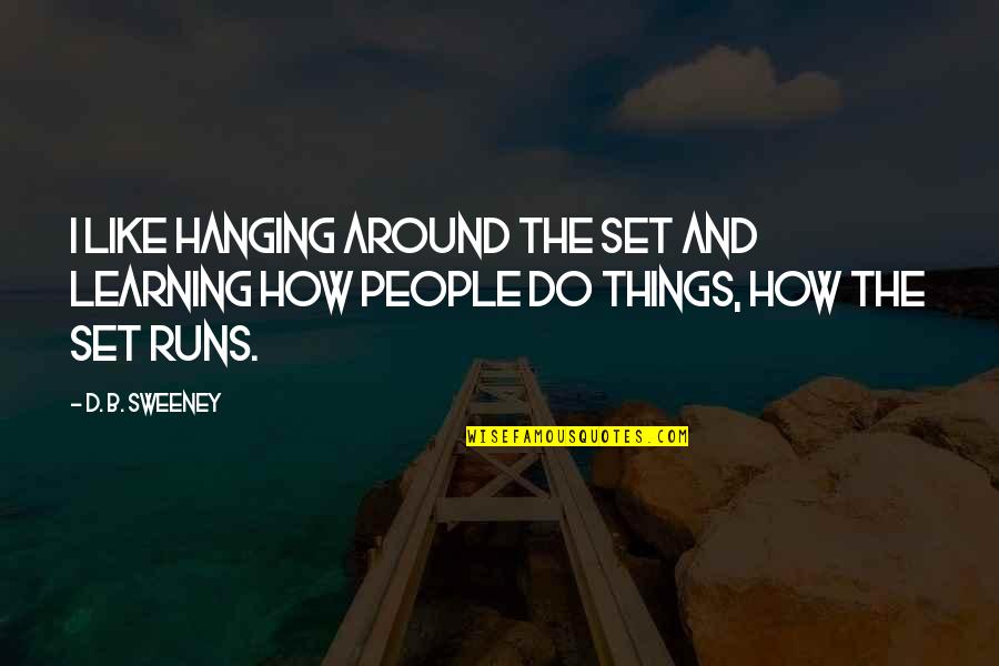 Gerardo Ortiz Life Quotes By D. B. Sweeney: I like hanging around the set and learning