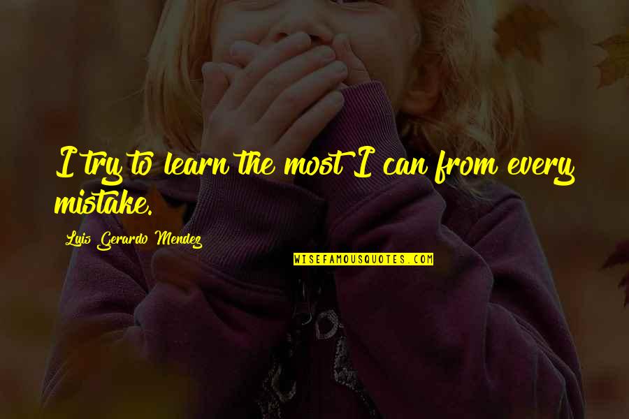 Gerardo Quotes By Luis Gerardo Mendez: I try to learn the most I can Gerardo Quotes By Luis Gerardo Mendez: I try to learn the most I can