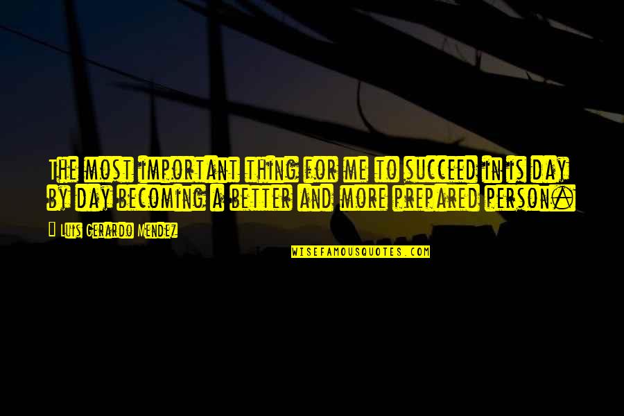 Gerardo Quotes By Luis Gerardo Mendez: The most important thing for me to succeed Gerardo Quotes By Luis Gerardo Mendez: The most important thing for me to succeed