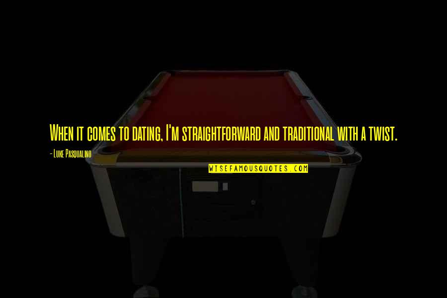 Gerardo Schmedling Quotes By Luke Pasqualino: When it comes to dating, I'm straightforward and