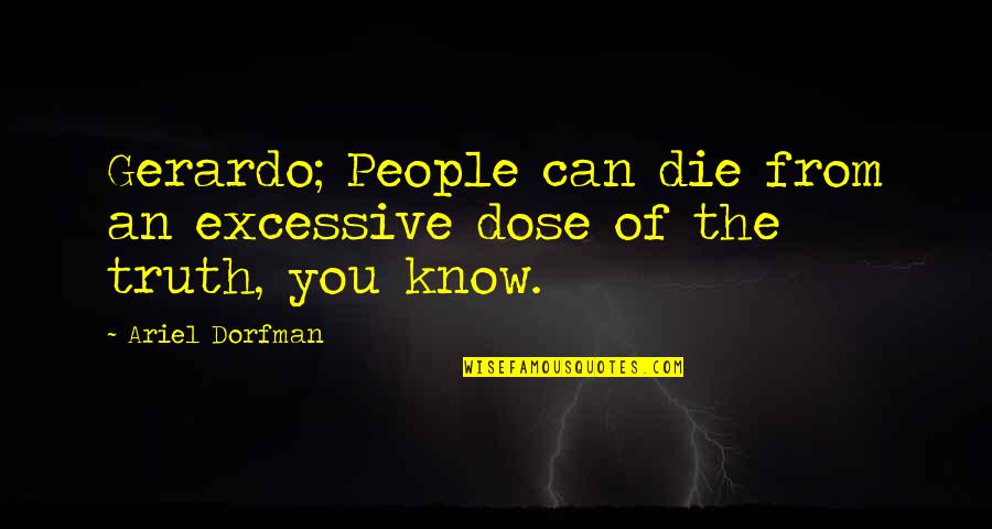 Gerardo's Quotes By Ariel Dorfman: Gerardo; People can die from an excessive dose
