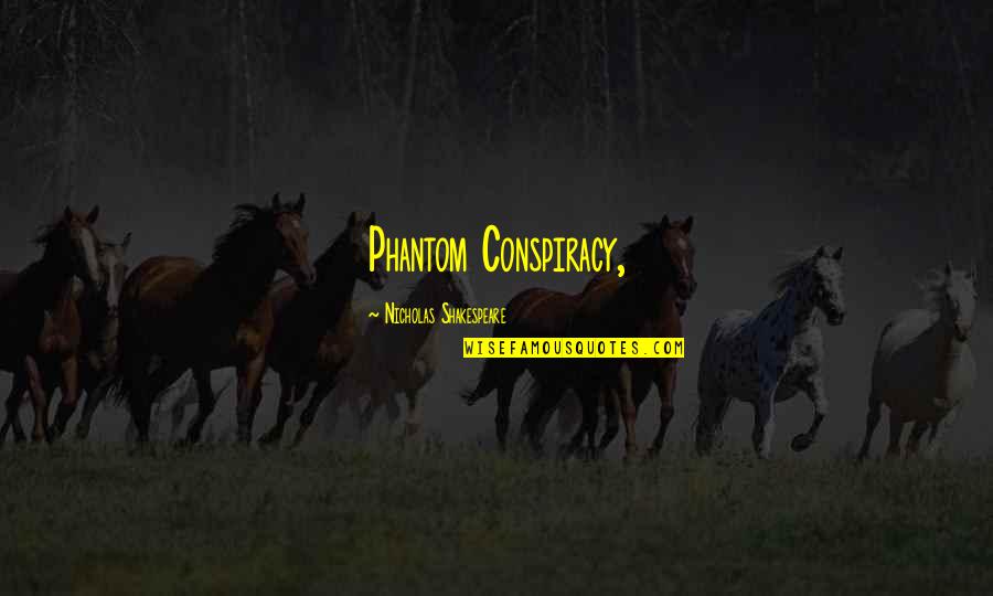 Gerardos Transportation Quotes By Nicholas Shakespeare: Phantom Conspiracy, Gerardos Transportation Quotes By Nicholas Shakespeare: Phantom Conspiracy,