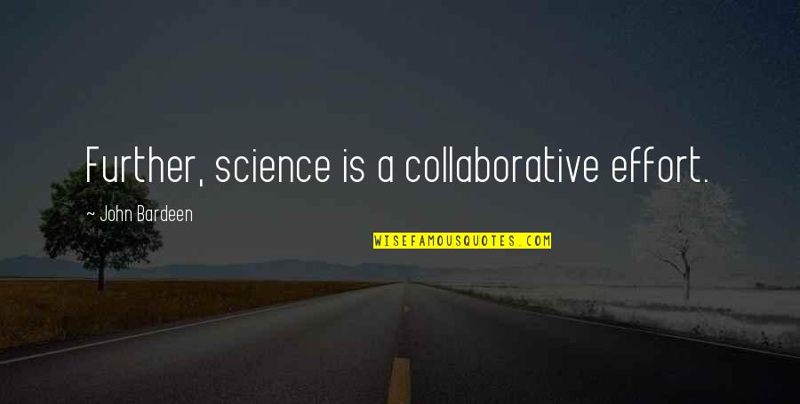 Gerardot Chapman Quotes By John Bardeen: Further, science is a collaborative effort. Gerardot Chapman Quotes By John Bardeen: Further, science is a collaborative effort.
