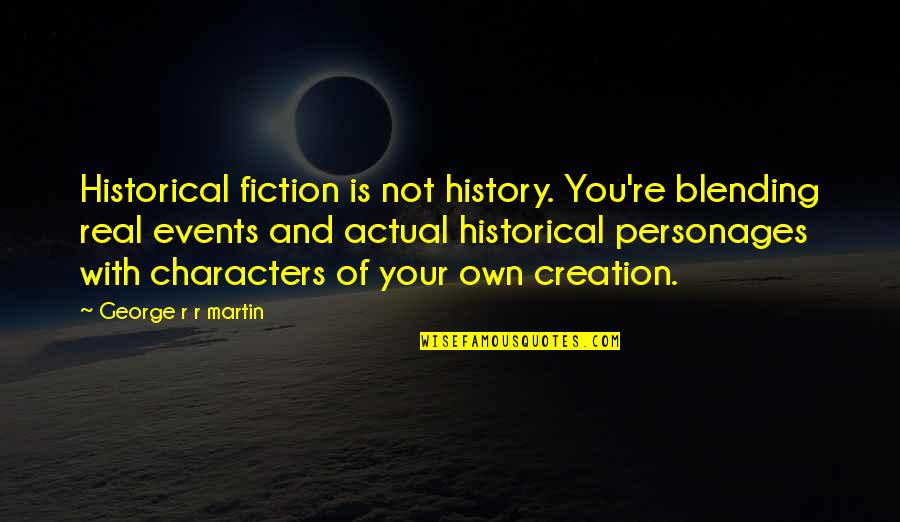 Gerardot Mark Quotes By George R R Martin: Historical fiction is not history. You're blending real Gerardot Mark Quotes By George R R Martin: Historical fiction is not history. You're blending real
