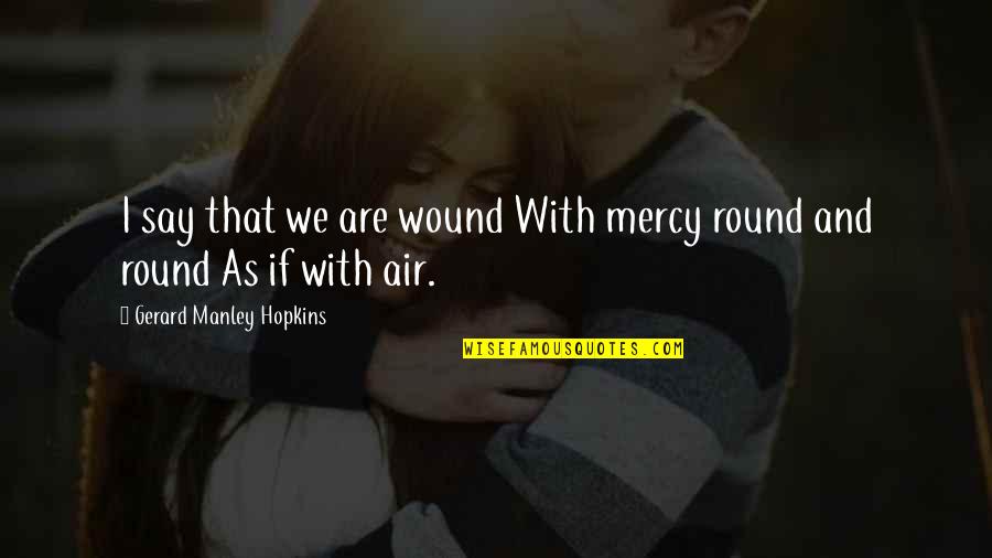 Gerard's Quotes By Gerard Manley Hopkins: I say that we are wound With mercy