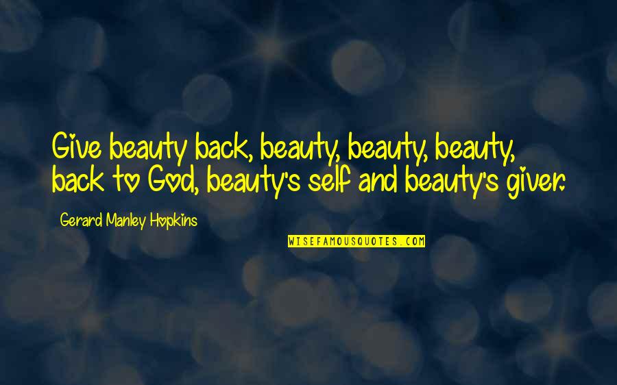 Gerard's Quotes By Gerard Manley Hopkins: Give beauty back, beauty, beauty, beauty, back to