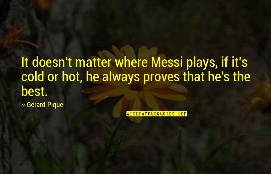 Gerard's Quotes By Gerard Pique: It doesn't matter where Messi plays, if it's