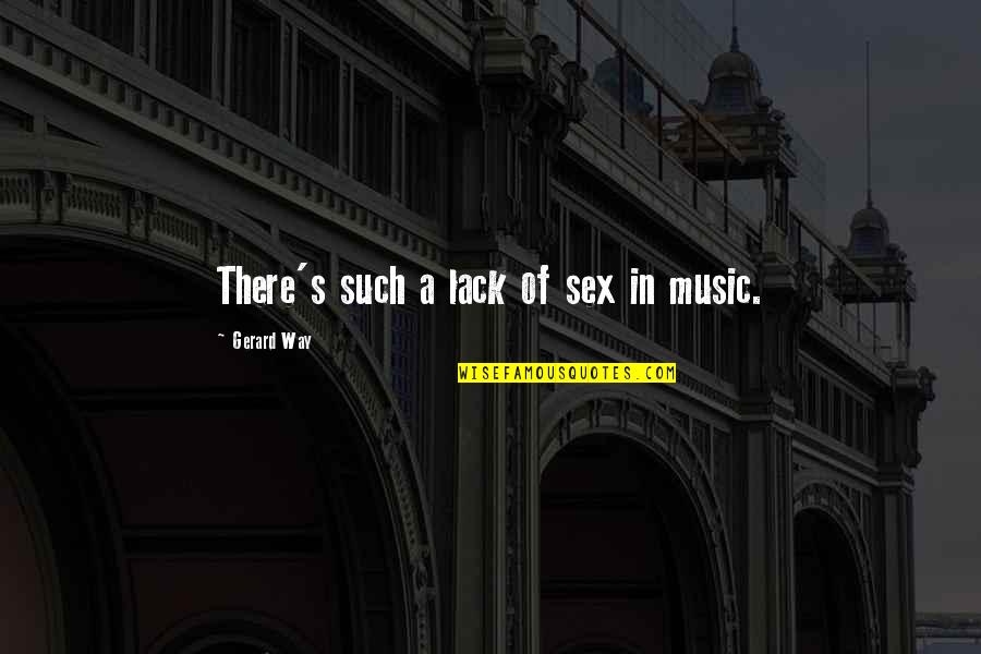 Gerard's Quotes By Gerard Way: There's such a lack of sex in music.
