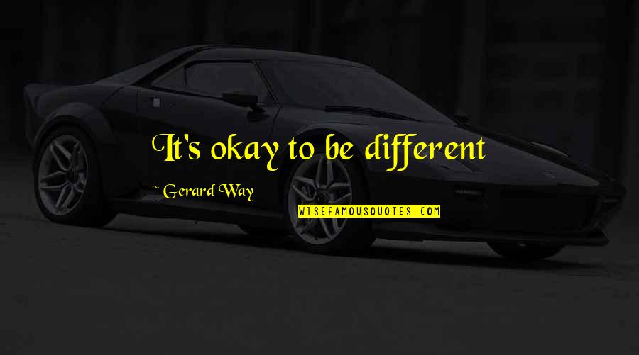 Gerard's Quotes By Gerard Way: It's okay to be different