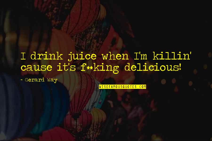 Gerard's Quotes By Gerard Way: I drink juice when I'm killin' cause it's