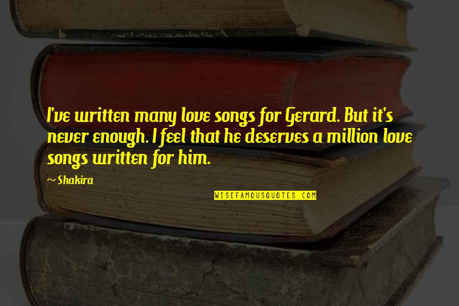 Gerard's Quotes By Shakira: I've written many love songs for Gerard. But